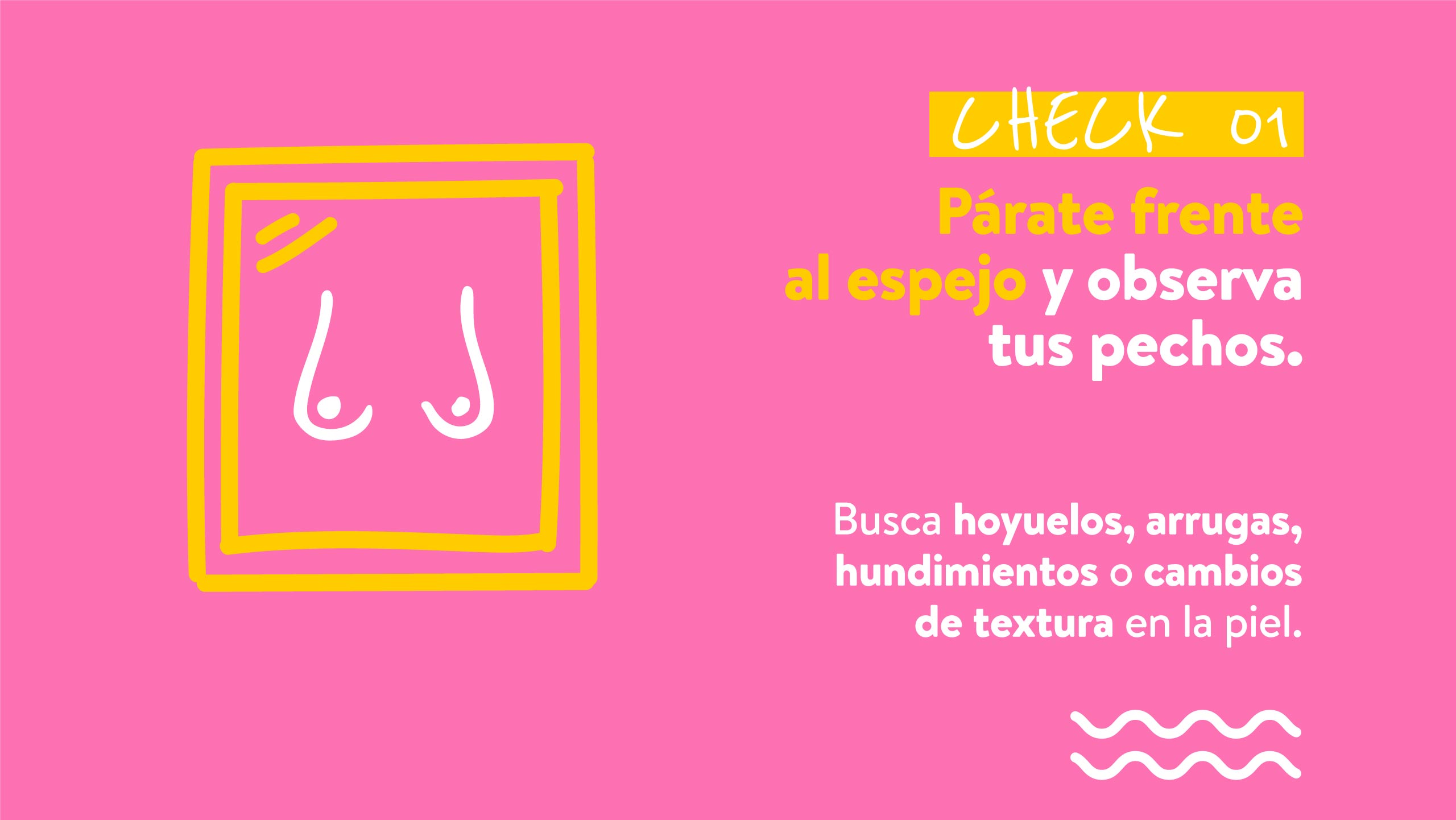 CHECK 01 Párate frente al espejo y observa tus pechos