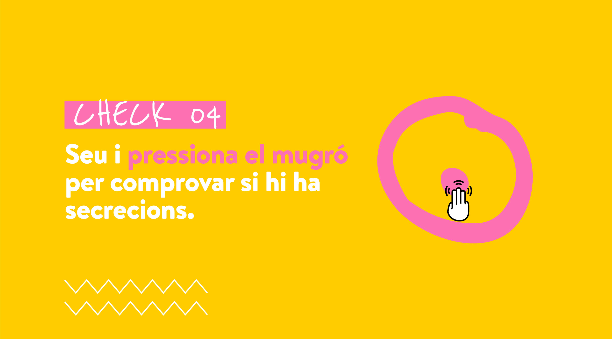 CHECK 04 Seu i pressiona el mugró per comprovar si hi ha secrecions.