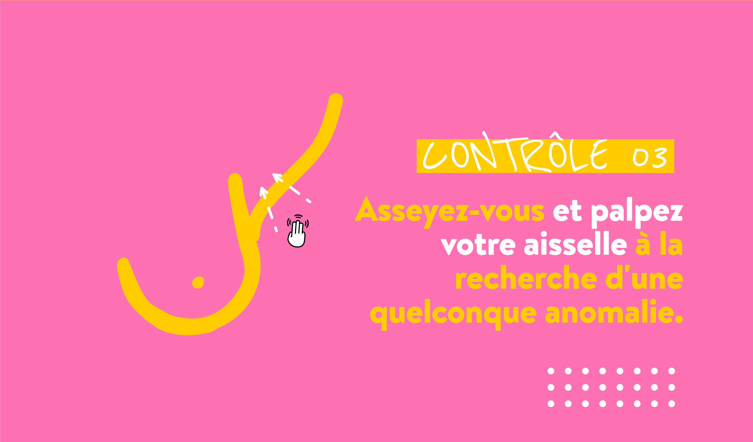 CONTRÔLE 03 Asseyez-vous et palpez votre aisselle à la recherche d'une quelconque anomalie.